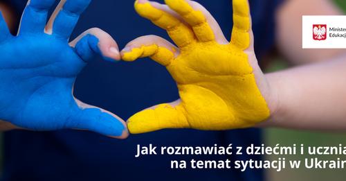 Jak rozmawiać z dziećmi i uczniami na temat sytuacji <br>w Ukrainie – rekomendacje dla nauczycieli i pedagogów szkolnych